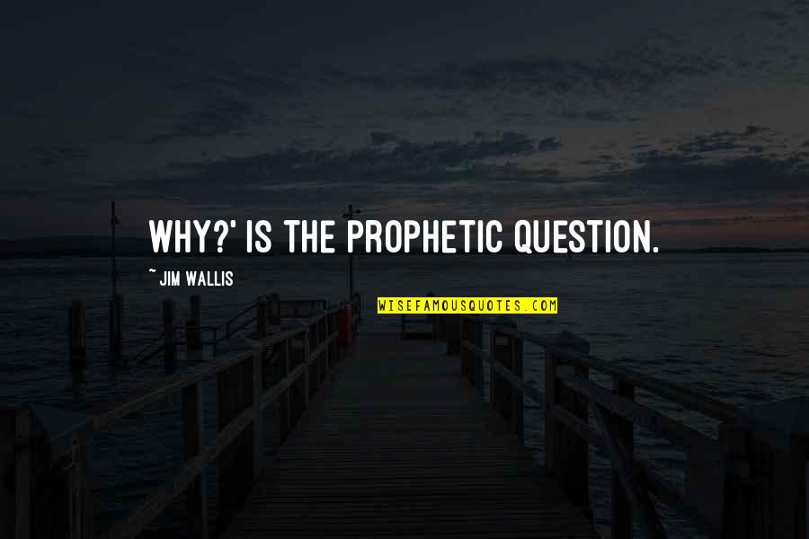 Prophetic Quotes By Jim Wallis: Why?' is the prophetic question. Prophetic Quotes By Jim Wallis: Why?' is the prophetic question.