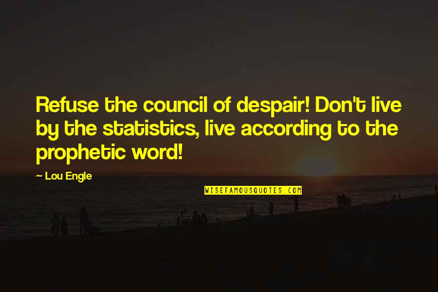 Prophetic Quotes By Lou Engle: Refuse the council of despair! Don't live by