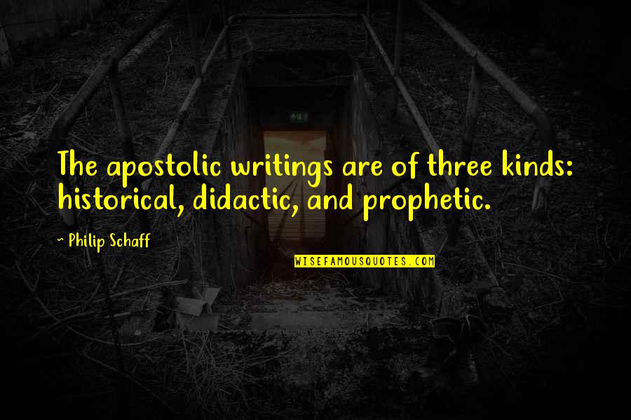 Prophetic Quotes By Philip Schaff: The apostolic writings are of three kinds: historical,