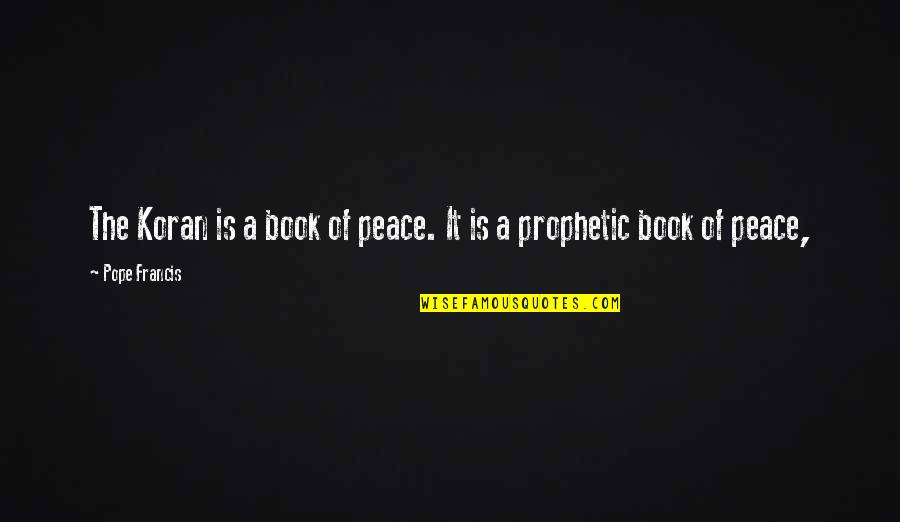 Prophetic Quotes By Pope Francis: The Koran is a book of peace. It