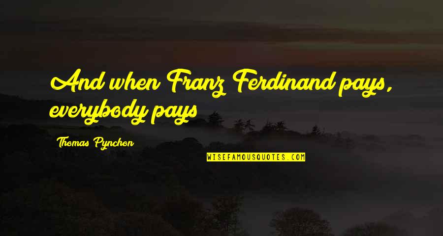 Prophetic Quotes By Thomas Pynchon: And when Franz Ferdinand pays, everybody pays!