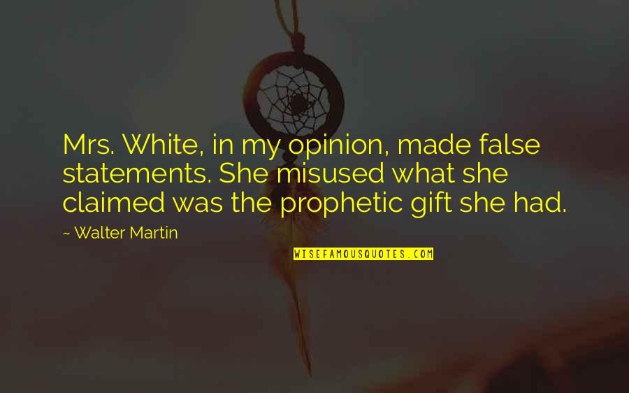 Prophetic Quotes By Walter Martin: Mrs. White, in my opinion, made false statements. Prophetic Quotes By Walter Martin: Mrs. White, in my opinion, made false statements.