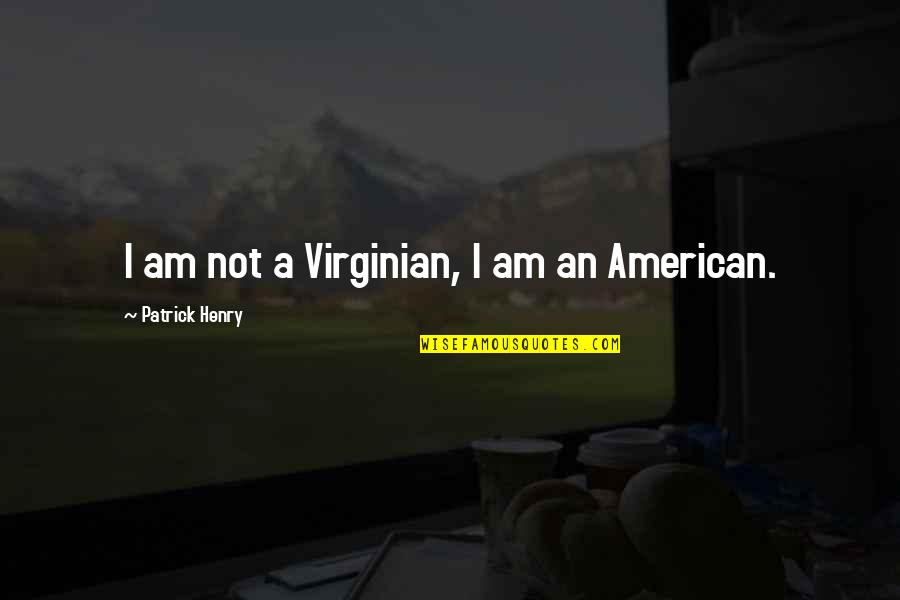 Prophetic Sayings Quotes By Patrick Henry: I am not a Virginian, I am an Prophetic Sayings Quotes By Patrick Henry: I am not a Virginian, I am an