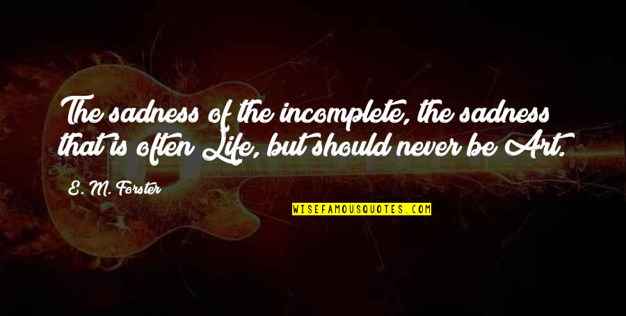 Prophetic Wisdom Quotes By E. M. Forster: The sadness of the incomplete, the sadness that Prophetic Wisdom Quotes By E. M. Forster: The sadness of the incomplete, the sadness that