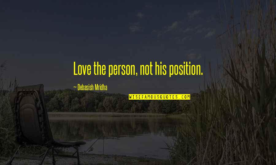 Prophetical Quotes By Debasish Mridha: Love the person, not his position.