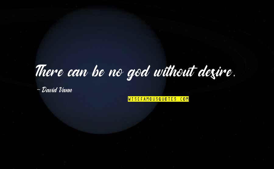 Prophetically Incorrect Quotes By David Vann: There can be no god without desire.