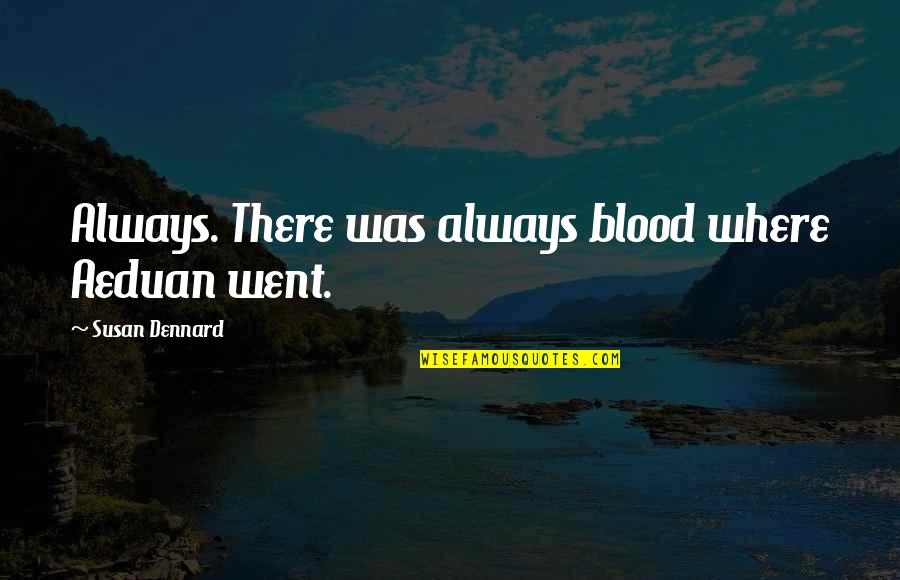 Prophetically Incorrect Quotes By Susan Dennard: Always. There was always blood where Aeduan went.