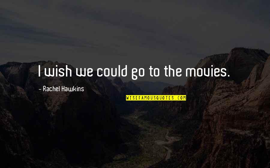 Prophets And Apostles Quotes By Rachel Hawkins: I wish we could go to the movies.