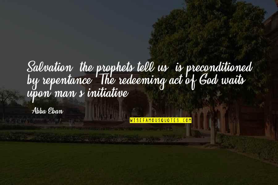 Prophets Quotes By Abba Eban: Salvation, the prophets tell us, is preconditioned by