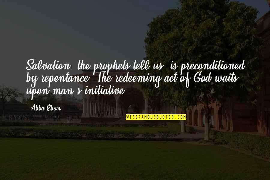 Prophets Quotes By Abba Eban: Salvation, the prophets tell us, is preconditioned by Prophets Quotes By Abba Eban: Salvation, the prophets tell us, is preconditioned by