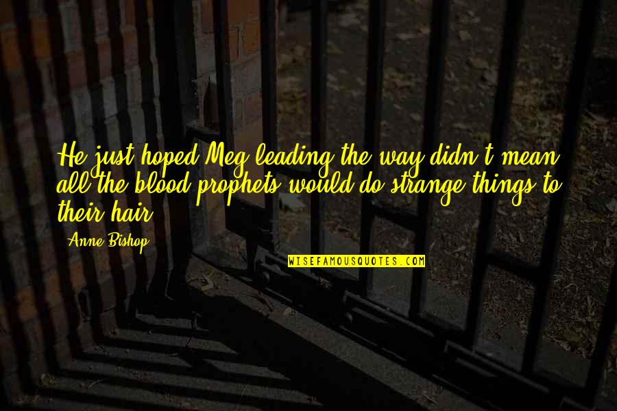 Prophets Quotes By Anne Bishop: He just hoped Meg leading the way didn't
