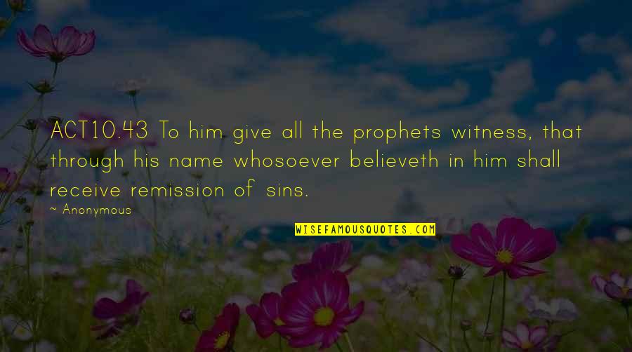 Prophets Quotes By Anonymous: ACT10.43 To him give all the prophets witness,