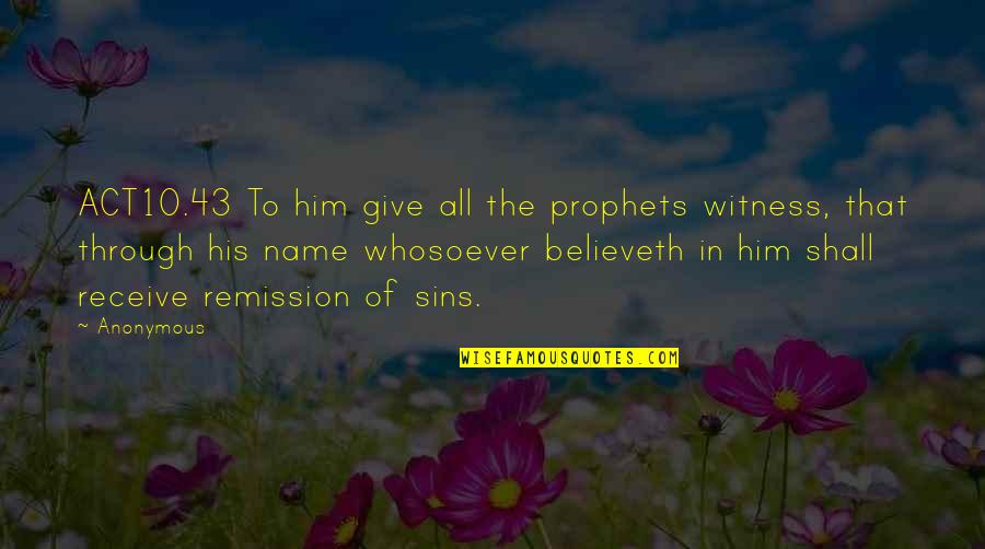 Prophets Quotes By Anonymous: ACT10.43 To him give all the prophets witness, Prophets Quotes By Anonymous: ACT10.43 To him give all the prophets witness,