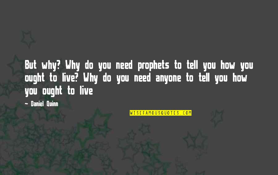 Prophets Quotes By Daniel Quinn: But why? Why do you need prophets to