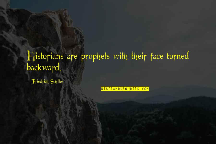 Prophets Quotes By Friedrich Schiller: Historians are prophets with their face turned backward.