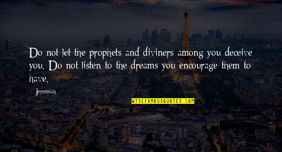 Prophets Quotes By Jeremiah: Do not let the prophets and diviners among