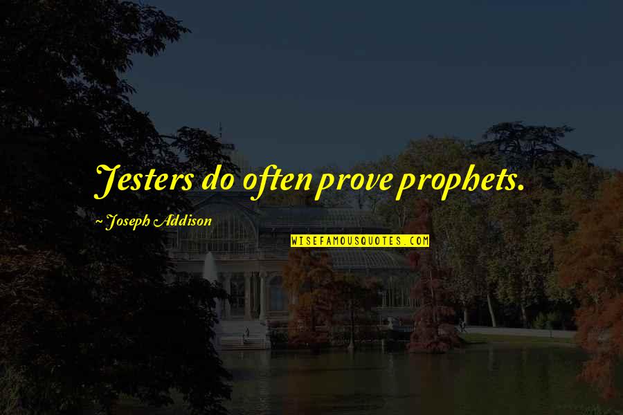 Prophets Quotes By Joseph Addison: Jesters do often prove prophets.