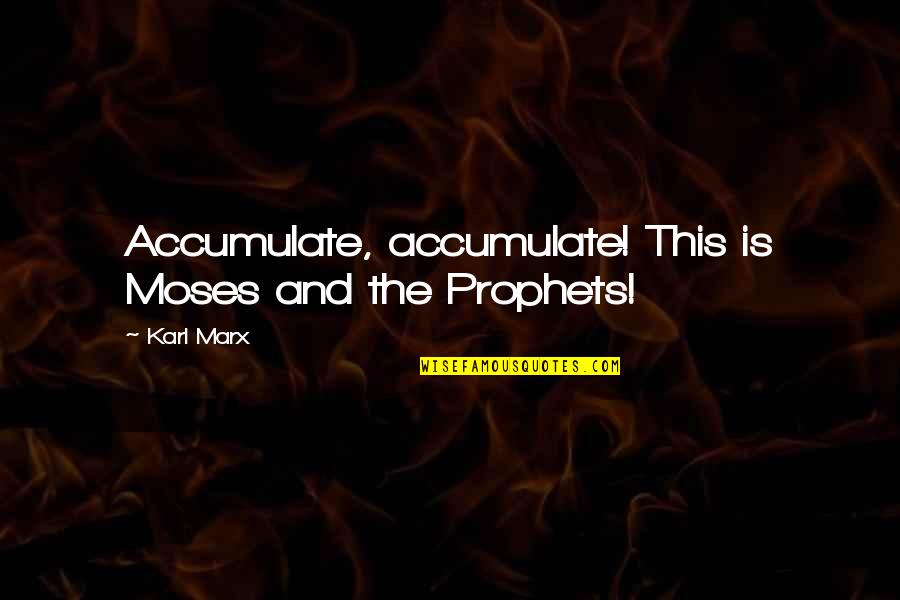Prophets Quotes By Karl Marx: Accumulate, accumulate! This is Moses and the Prophets!