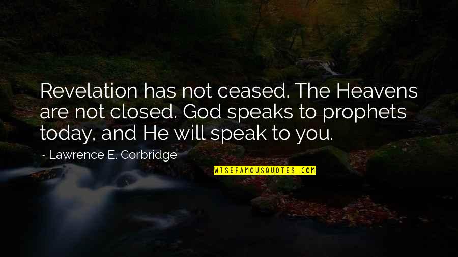 Prophets Quotes By Lawrence E. Corbridge: Revelation has not ceased. The Heavens are not Prophets Quotes By Lawrence E. Corbridge: Revelation has not ceased. The Heavens are not