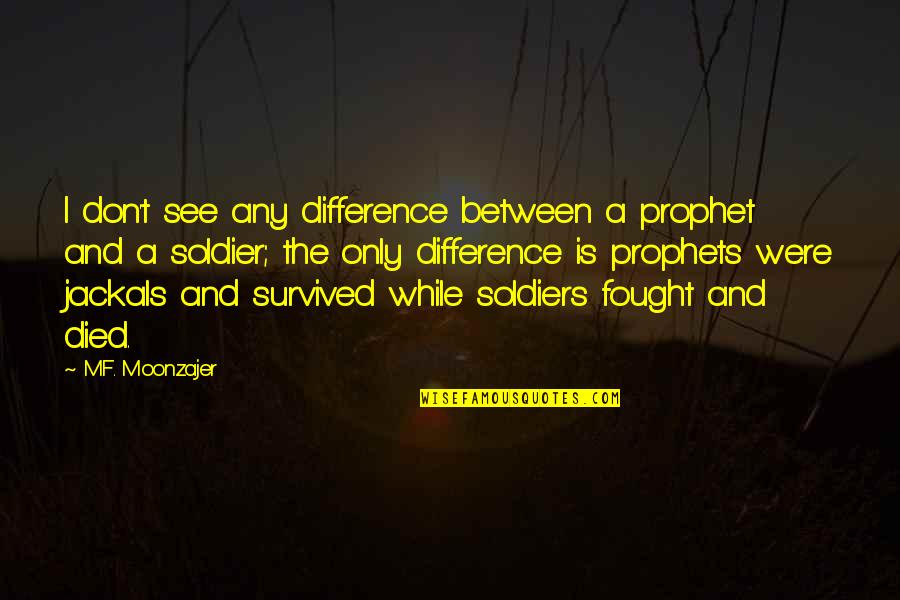 Prophets Quotes By M.F. Moonzajer: I don't see any difference between a prophet Prophets Quotes By M.F. Moonzajer: I don't see any difference between a prophet