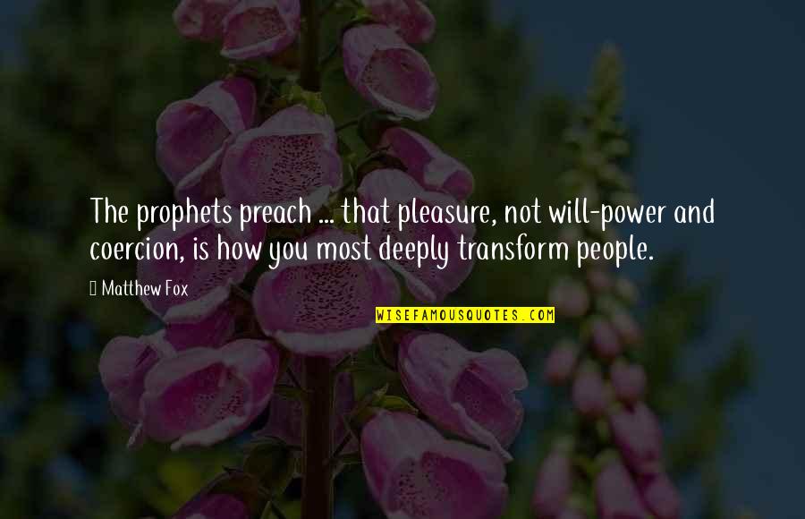 Prophets Quotes By Matthew Fox: The prophets preach ... that pleasure, not will-power Prophets Quotes By Matthew Fox: The prophets preach ... that pleasure, not will-power