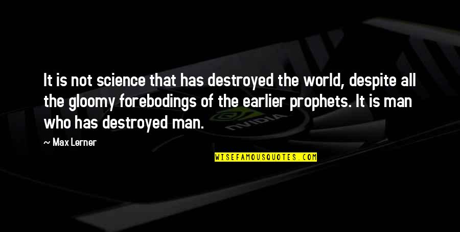 Prophets Quotes By Max Lerner: It is not science that has destroyed the