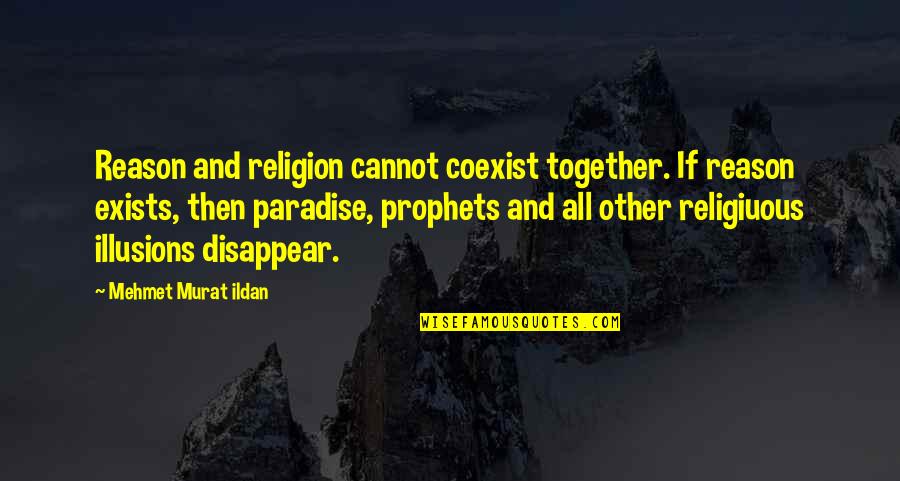 Prophets Quotes By Mehmet Murat Ildan: Reason and religion cannot coexist together. If reason