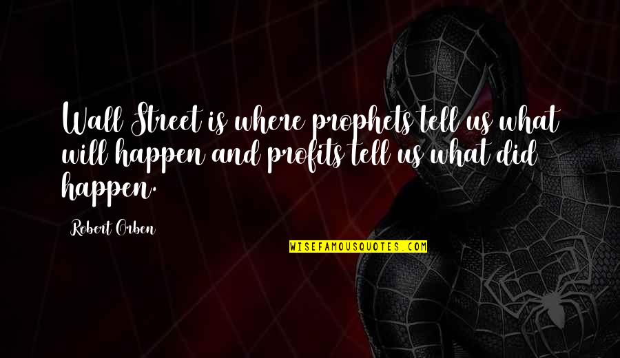 Prophets Quotes By Robert Orben: Wall Street is where prophets tell us what