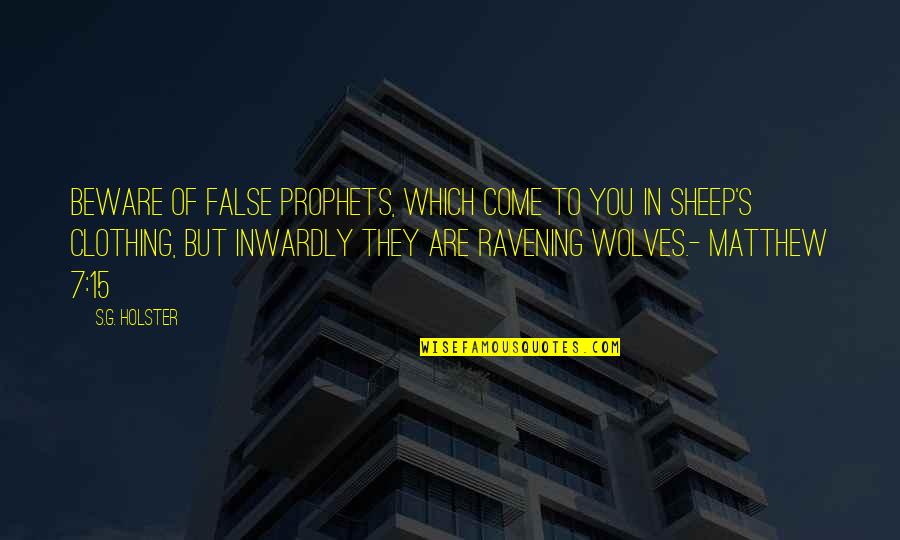 Prophets Quotes By S.G. Holster: Beware of false prophets, which come to you Prophets Quotes By S.G. Holster: Beware of false prophets, which come to you