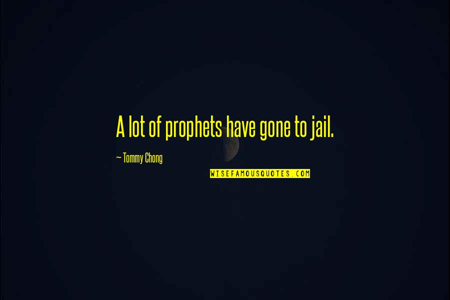 Prophets Quotes By Tommy Chong: A lot of prophets have gone to jail. Prophets Quotes By Tommy Chong: A lot of prophets have gone to jail.