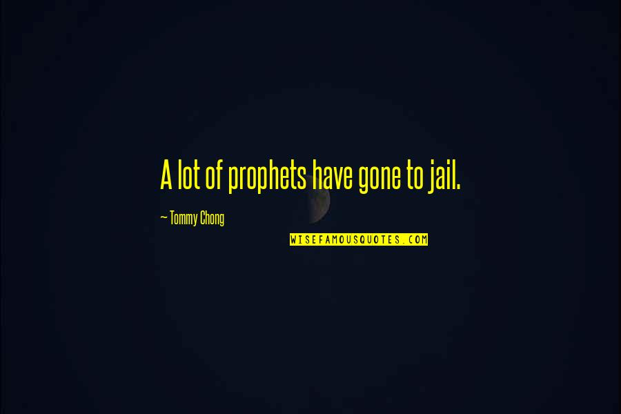 Prophets Quotes By Tommy Chong: A lot of prophets have gone to jail.