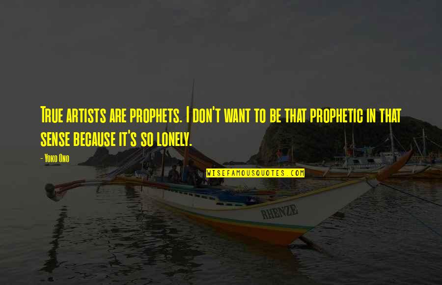 Prophets Quotes By Yoko Ono: True artists are prophets. I don't want to