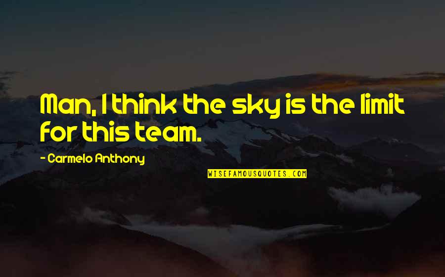 Prophey Quotes By Carmelo Anthony: Man, I think the sky is the limit Prophey Quotes By Carmelo Anthony: Man, I think the sky is the limit