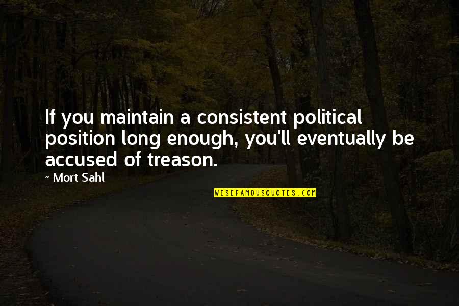 Prophylactic Treatment Quotes By Mort Sahl: If you maintain a consistent political position long