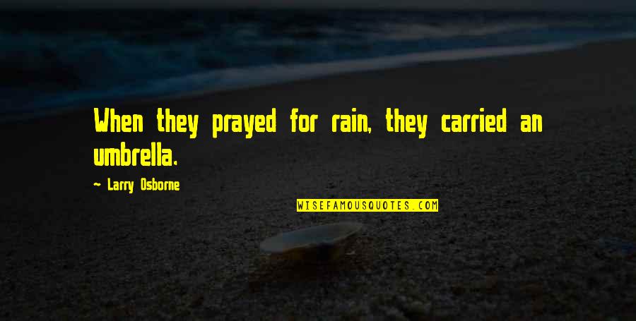 Prophylaxie Post Quotes By Larry Osborne: When they prayed for rain, they carried an
