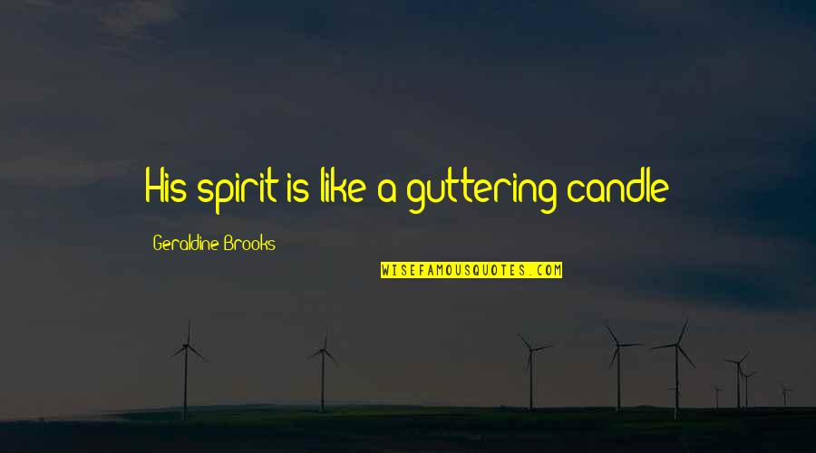 Propiacademy Quotes By Geraldine Brooks: His spirit is like a guttering candle