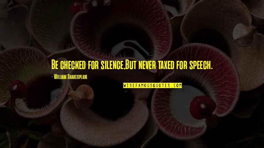 Propiacademy Quotes By William Shakespeare: Be checked for silence,But never taxed for speech.
