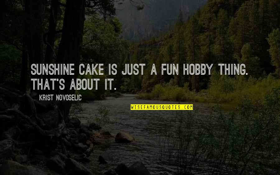 Propias E Quotes By Krist Novoselic: Sunshine Cake is just a fun hobby thing. Propias E Quotes By Krist Novoselic: Sunshine Cake is just a fun hobby thing.