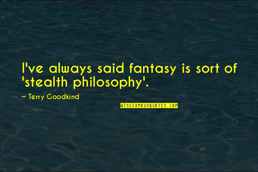 Propias E Quotes By Terry Goodkind: I've always said fantasy is sort of 'stealth Propias E Quotes By Terry Goodkind: I've always said fantasy is sort of 'stealth