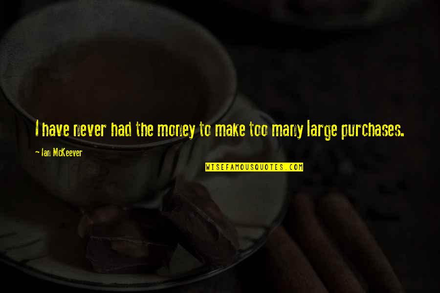 Propice Anglais Quotes By Ian McKeever: I have never had the money to make Propice Anglais Quotes By Ian McKeever: I have never had the money to make