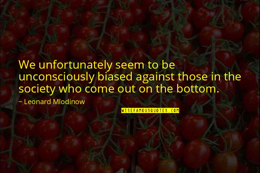 Propice Sinonim Quotes By Leonard Mlodinow: We unfortunately seem to be unconsciously biased against Propice Sinonim Quotes By Leonard Mlodinow: We unfortunately seem to be unconsciously biased against