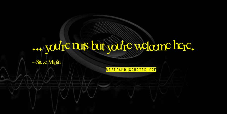 Propiciar Significado Quotes By Steve Martin: ... you're nuts but you're welcome here.
