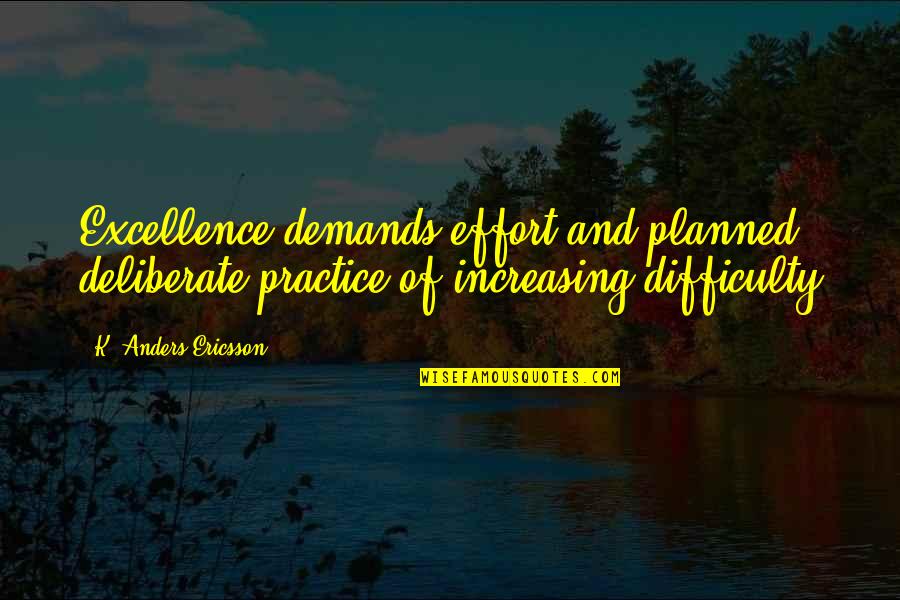 Propicio Benevolo Quotes By K. Anders Ericsson: Excellence demands effort and planned, deliberate practice of Propicio Benevolo Quotes By K. Anders Ericsson: Excellence demands effort and planned, deliberate practice of
