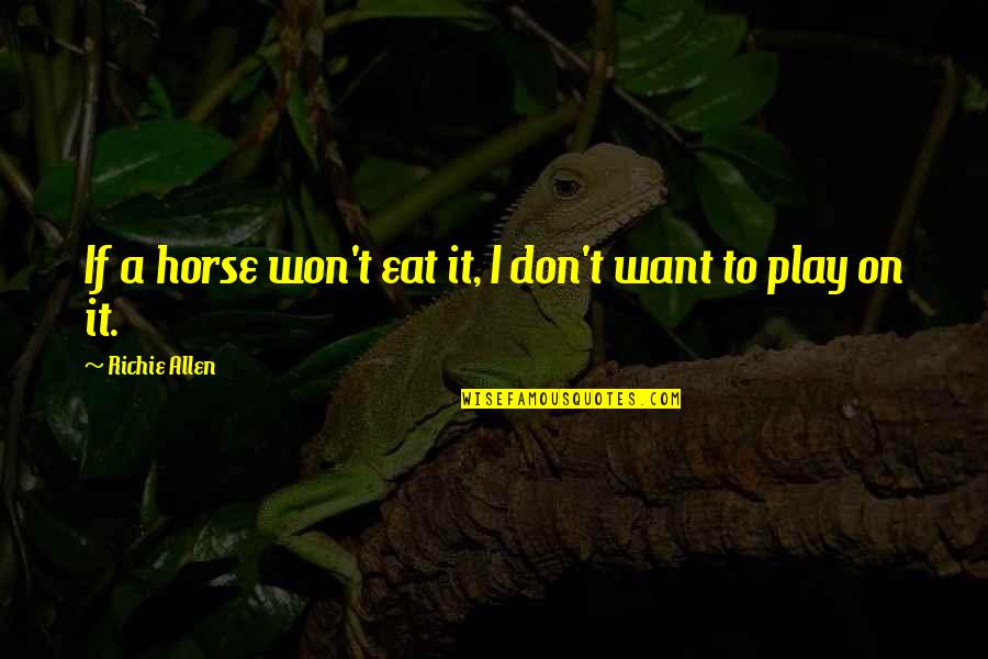 Propiedades Quimicas Quotes By Richie Allen: If a horse won't eat it, I don't