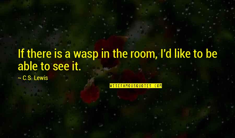 Propietario In English Quotes By C.S. Lewis: If there is a wasp in the room,