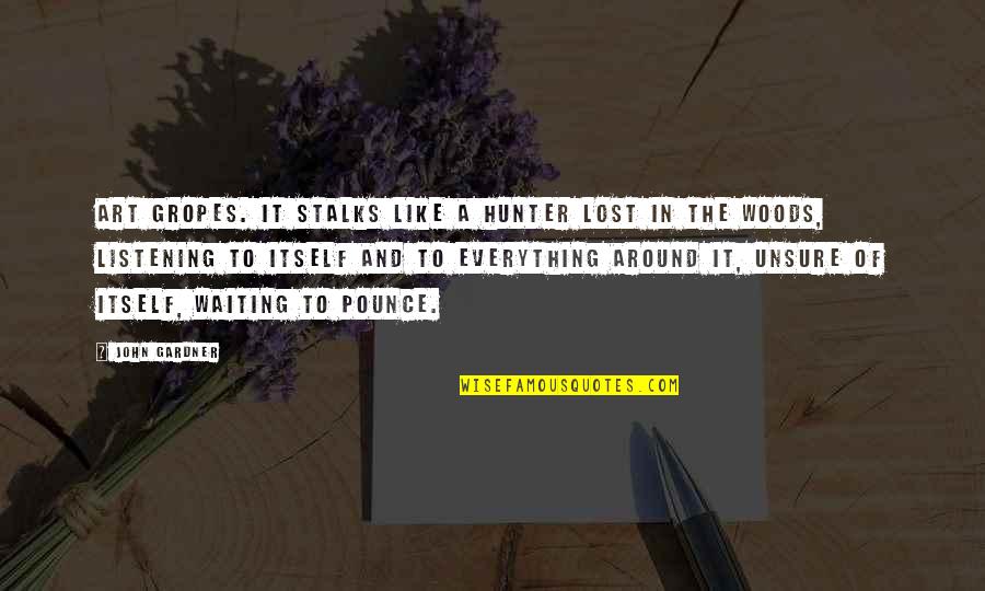 Propietarios Originales Quotes By John Gardner: Art Gropes. It stalks like a hunter lost