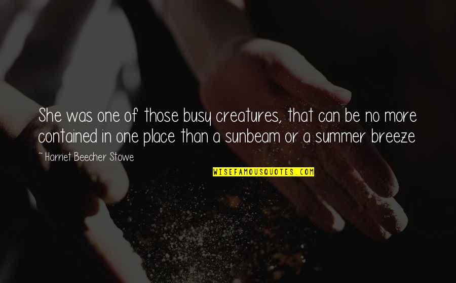 Propine Eye Quotes By Harriet Beecher Stowe: She was one of those busy creatures, that Propine Eye Quotes By Harriet Beecher Stowe: She was one of those busy creatures, that