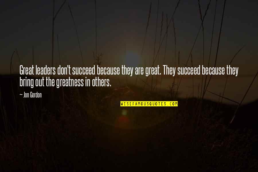 Propine Eye Quotes By Jon Gordon: Great leaders don't succeed because they are great.