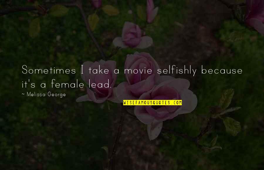 Propine Eye Quotes By Melissa George: Sometimes I take a movie selfishly because it's Propine Eye Quotes By Melissa George: Sometimes I take a movie selfishly because it's