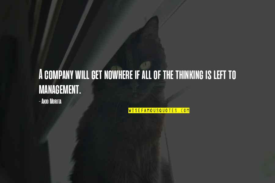 Propined Quotes By Akio Morita: A company will get nowhere if all of